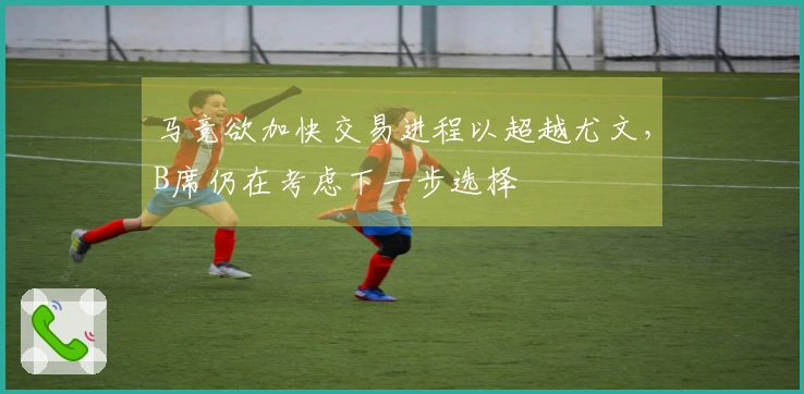 马竞欲加快交易进程以超越尤文,B席仍在考虑下一步选择